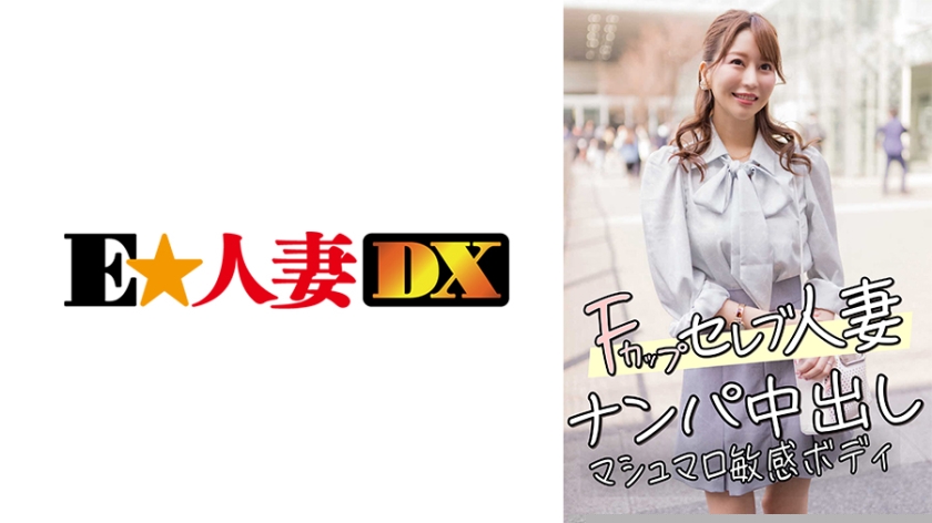 【299EWDX-456】F杯名流人妻搭讪中出实录 棉花糖敏感肉体激烈抽搐