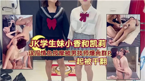 清纯JK学生妹误闯按摩狼窝，遭男技师轮番爆操内射，多人群P淫乱盛宴！