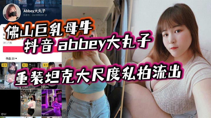 佛山巨乳母牛 抖音 abbey大丸子 重装坦克大尺度私拍流出