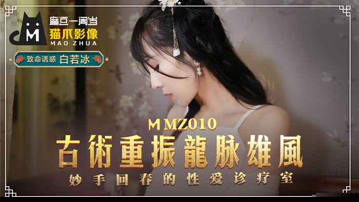 MMZ010_古法龍脈秘術再現！性治療師的絕頂回春術_白若冰淫穴診療實錄