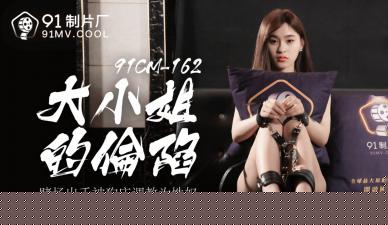 91CM162豪门大小姐张子瑜绝顶调教！敏感体质开发娇喘实录【高清国产】