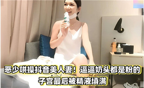 恶少调戏抖音人妻 粉嫩奶头遭内射 子宫灌满浓精