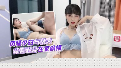【球球】欲求不满人妻背德偷情！家居激情出轨实录 丈夫不知的绝顶快感
